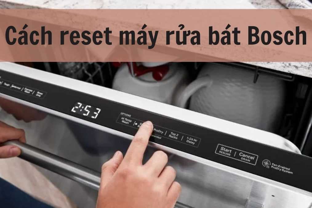 Hướng dẫn reset máy rửa bát Bosch Serie 6 đúng cách tại nhà.