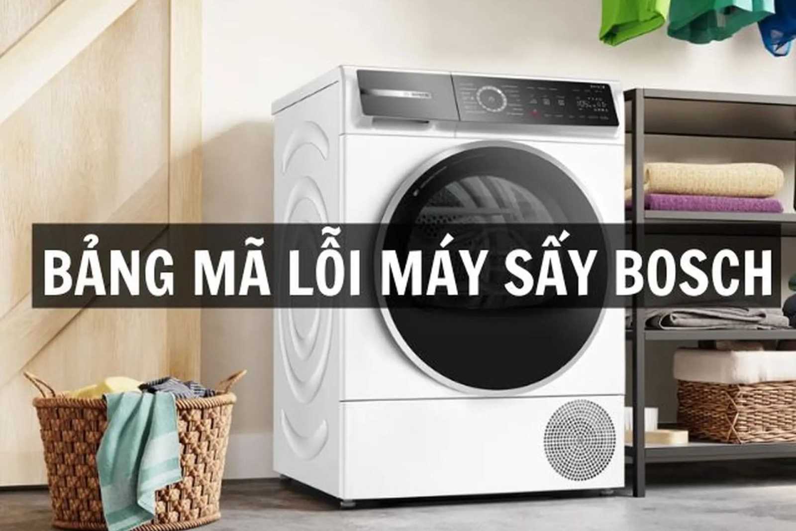 Cách xử lý mã lỗi máy sấy Bosch: E01, E02, E03, E06, E08, E09, E24, E25 ,E28 ,E90